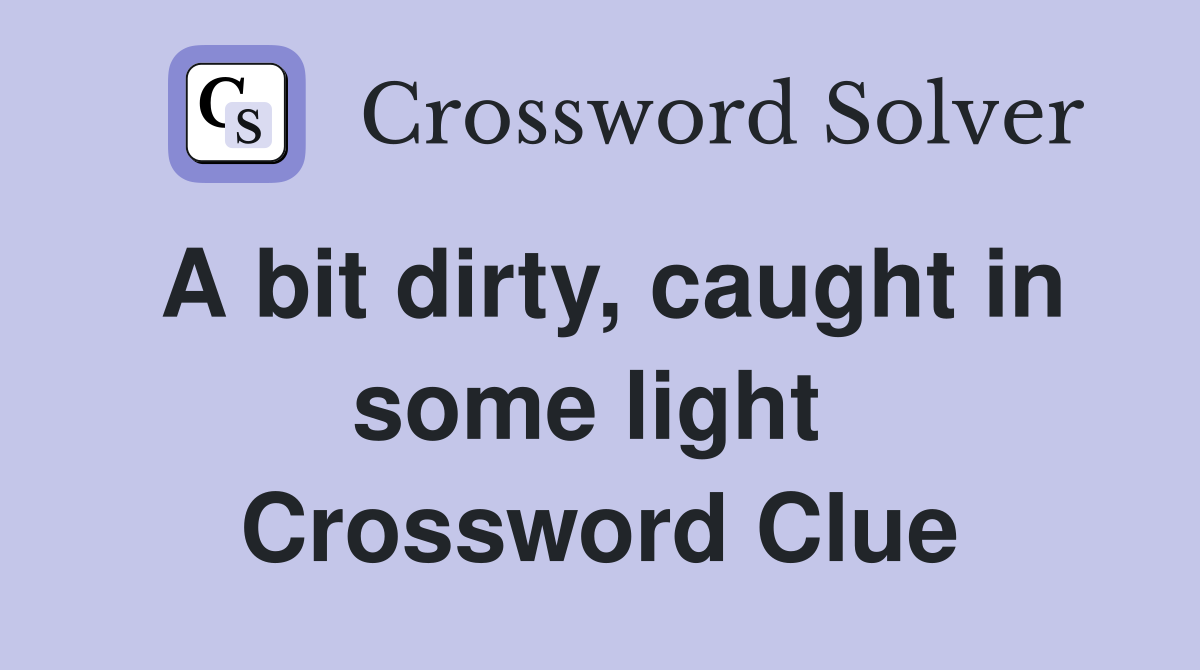 A bit dirty, caught in some light  Crossword Clue