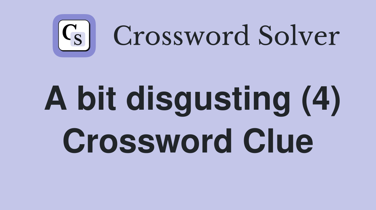 A bit disgusting (4) Crossword Clue