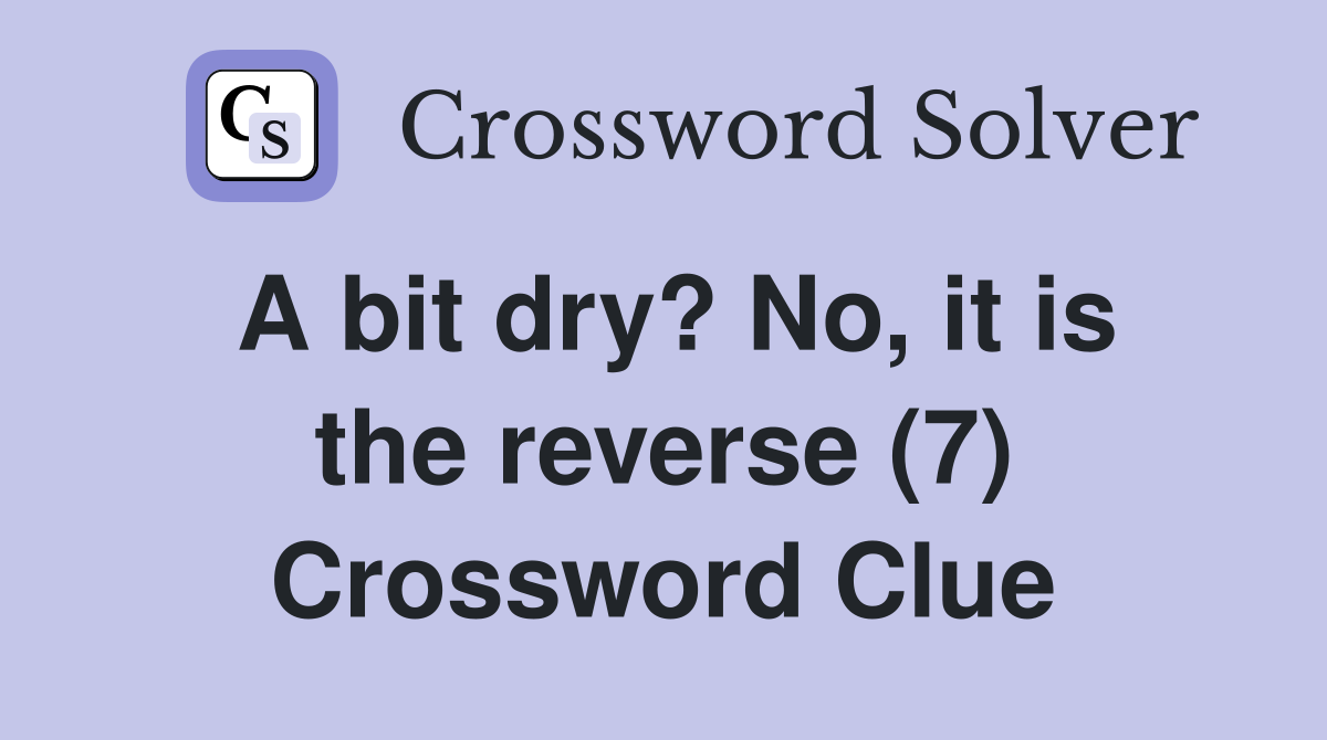 A bit dry? No, it is the reverse (7) Crossword Clue