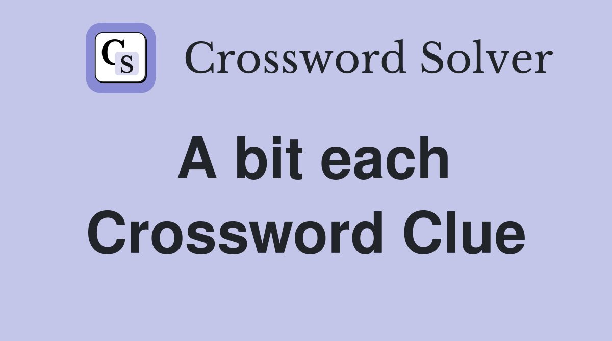 A bit each Crossword Clue