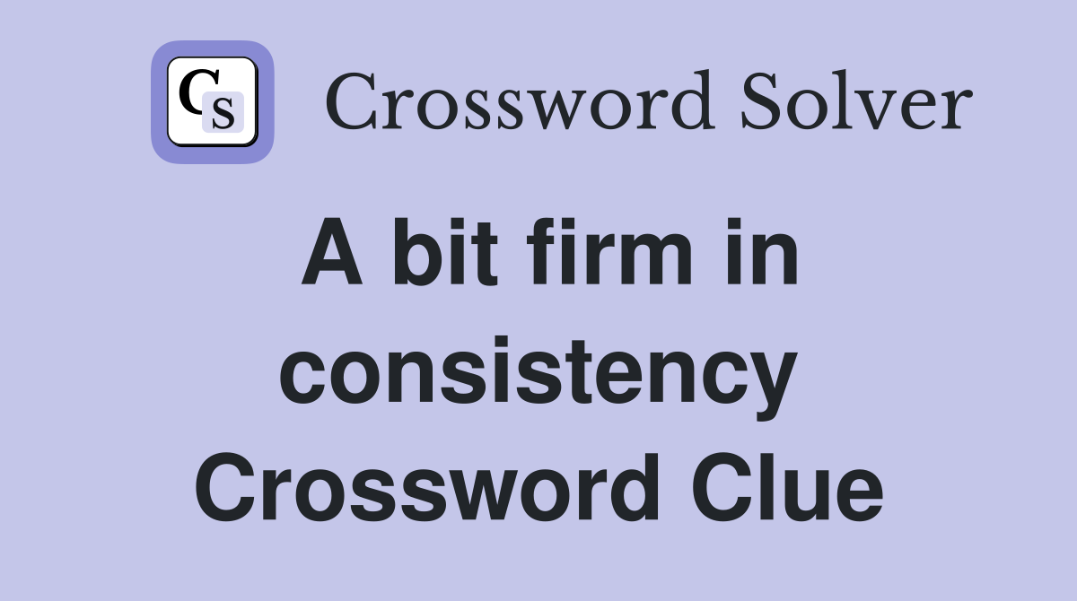 A bit firm in consistency Crossword Clue