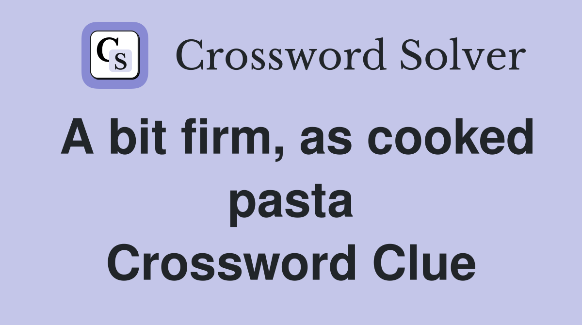 A bit firm, as cooked pasta Crossword Clue