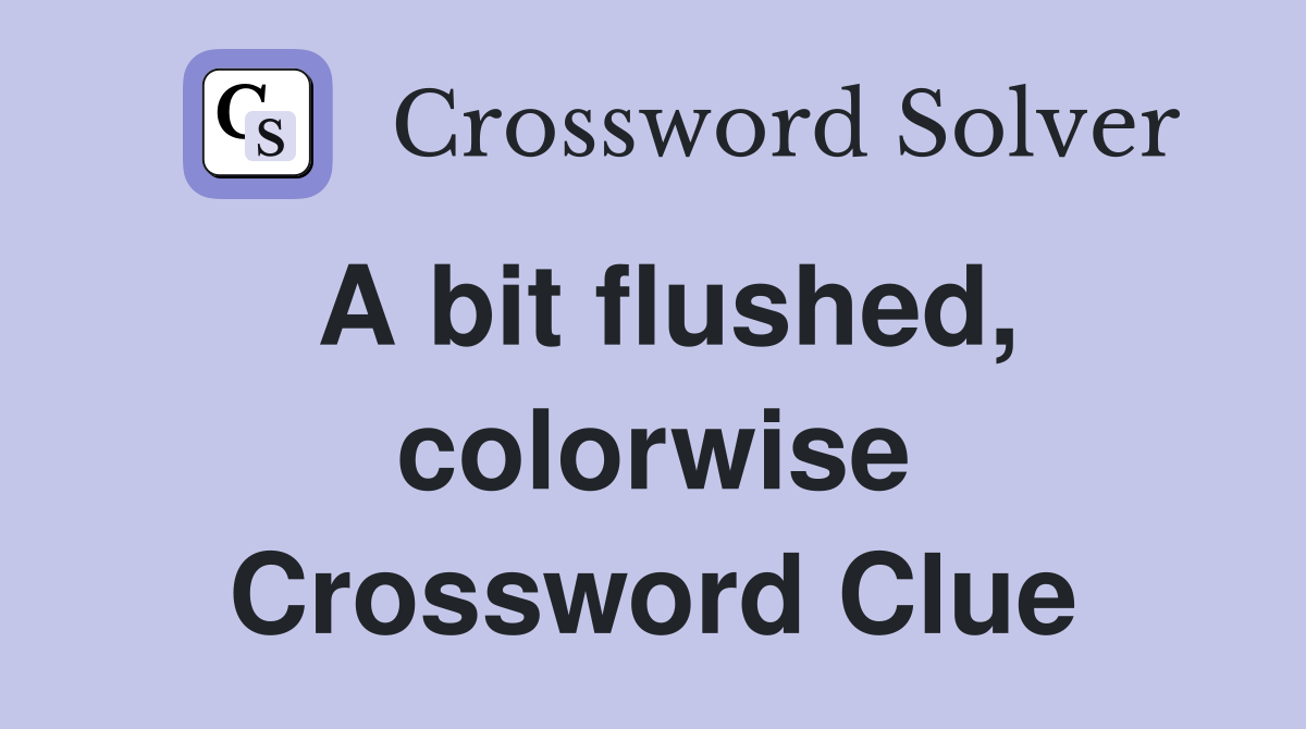 A bit flushed, colorwise Crossword Clue