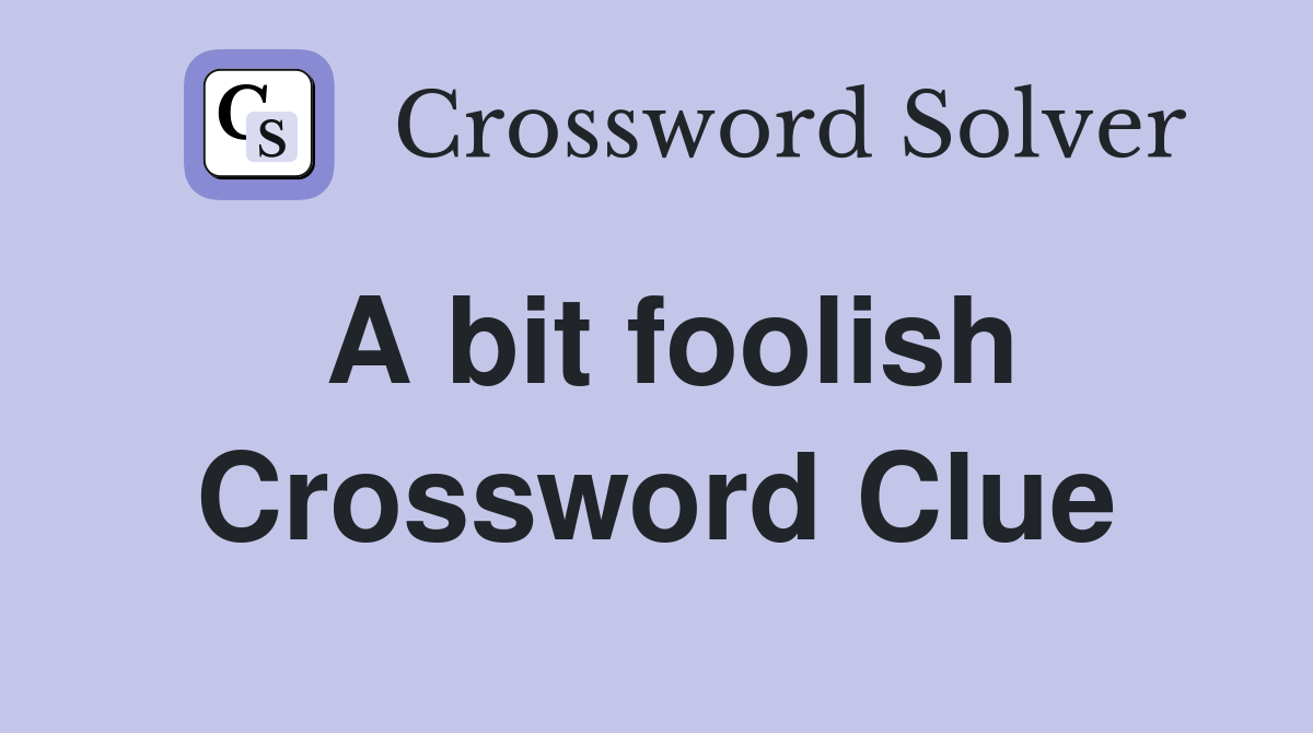A bit foolish Crossword Clue