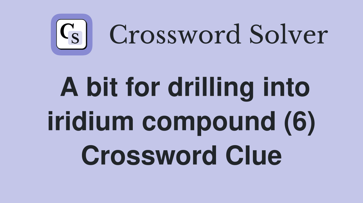 A bit for drilling into iridium compound (6) Crossword Clue