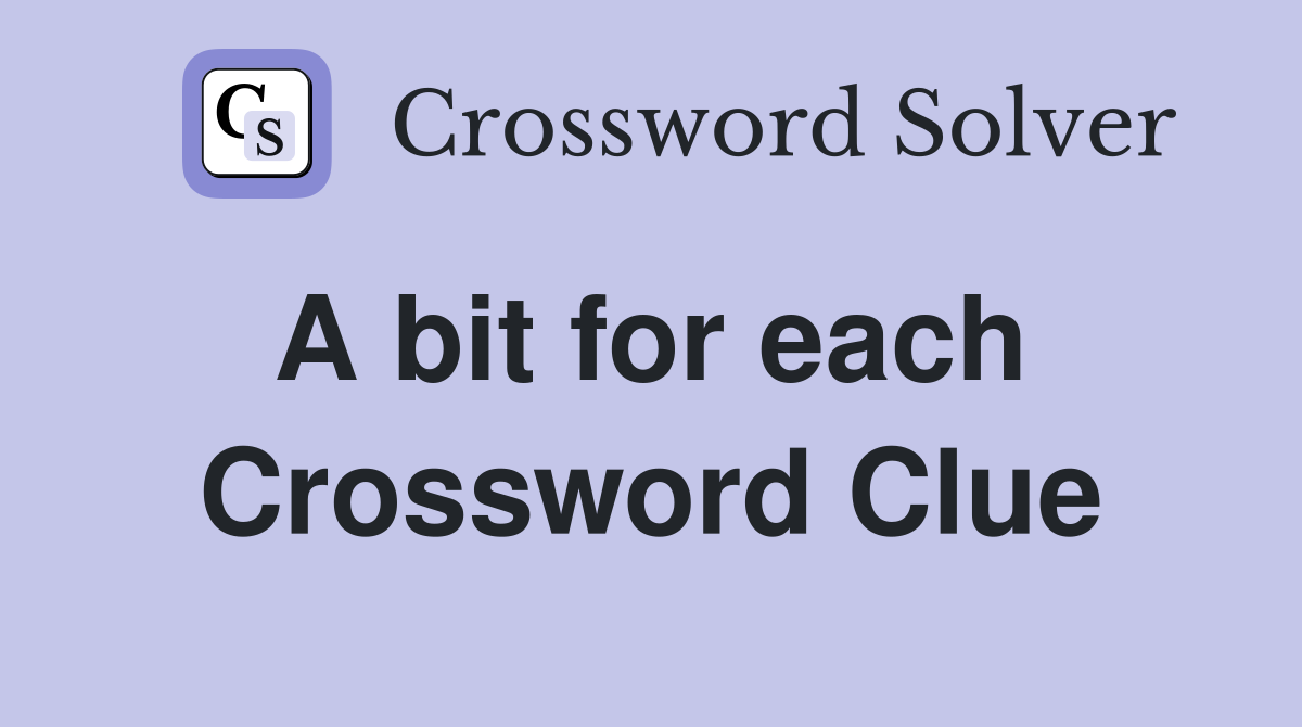 A bit for each  Crossword Clue