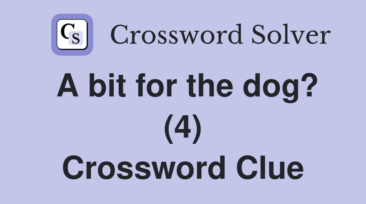 A bit for the dog? (4) Crossword Clue