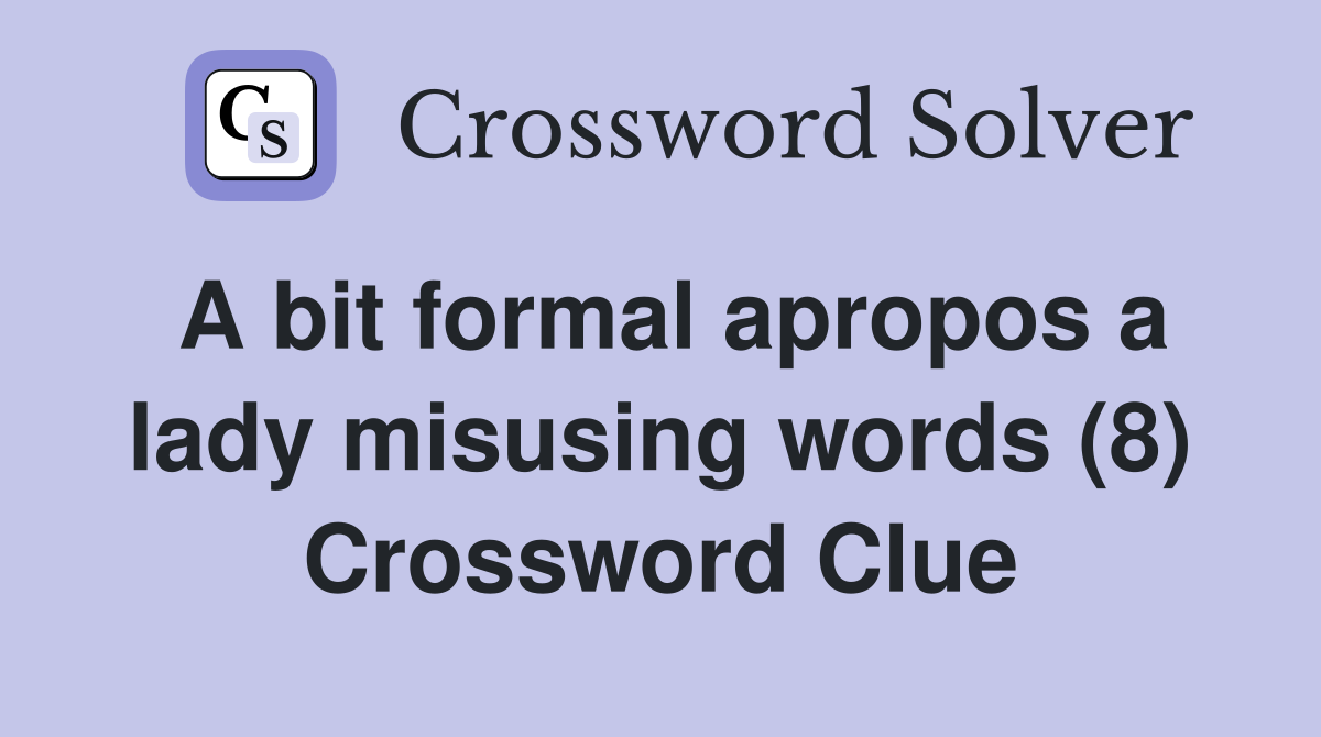 A bit formal apropos a lady misusing words (8) Crossword Clue