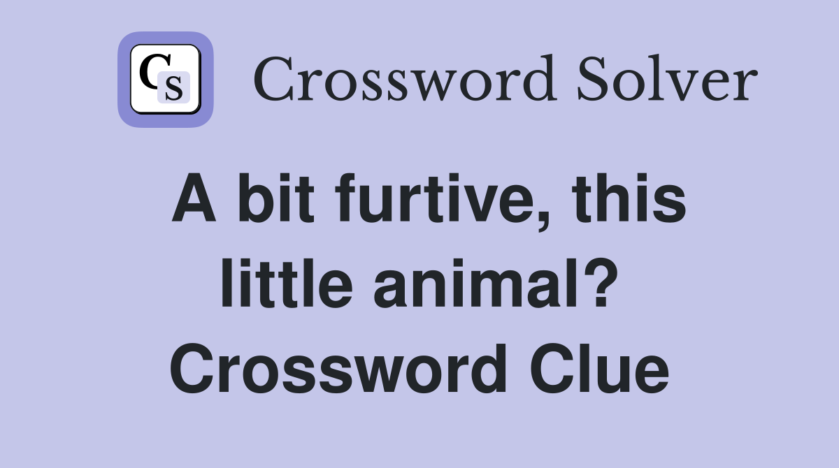 A bit furtive, this little animal? Crossword Clue