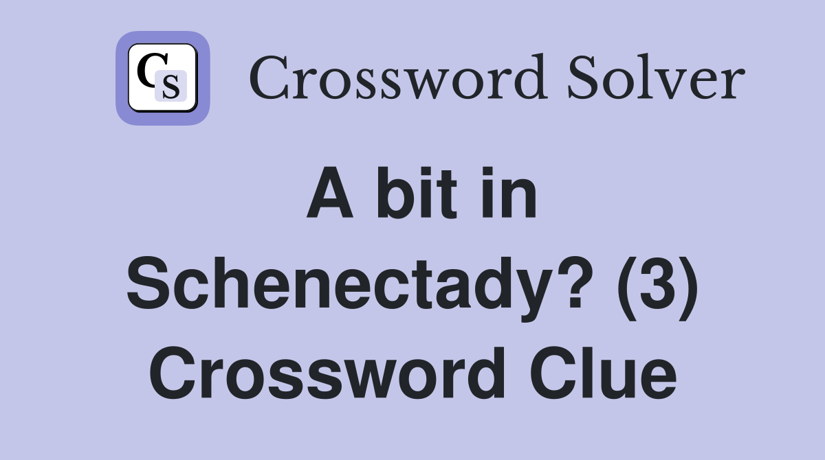 A bit in Schenectady? (3) Crossword Clue