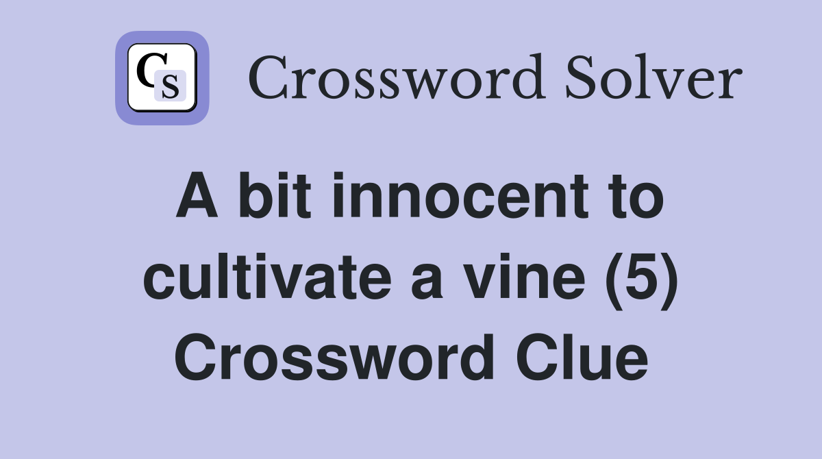 A bit innocent to cultivate a vine (5) Crossword Clue