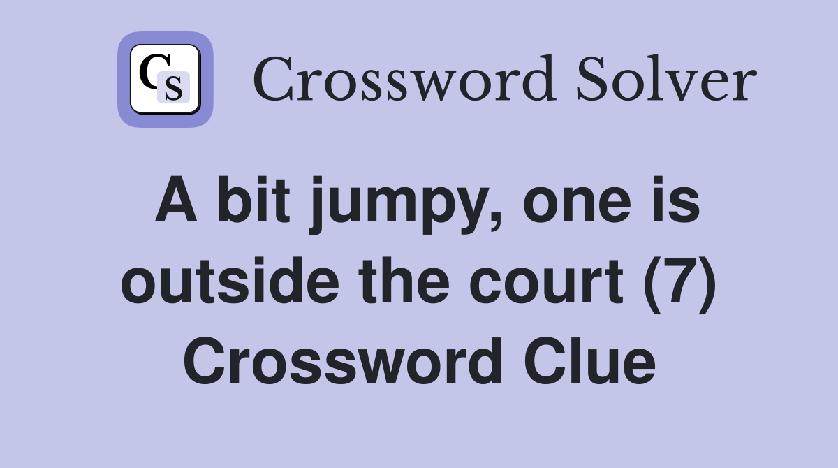 A bit jumpy, one is outside the court (7) Crossword Clue