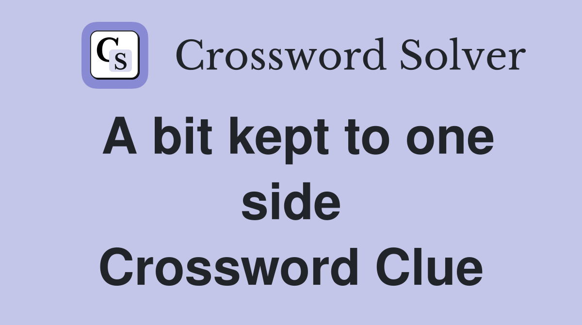 A bit kept to one side Crossword Clue