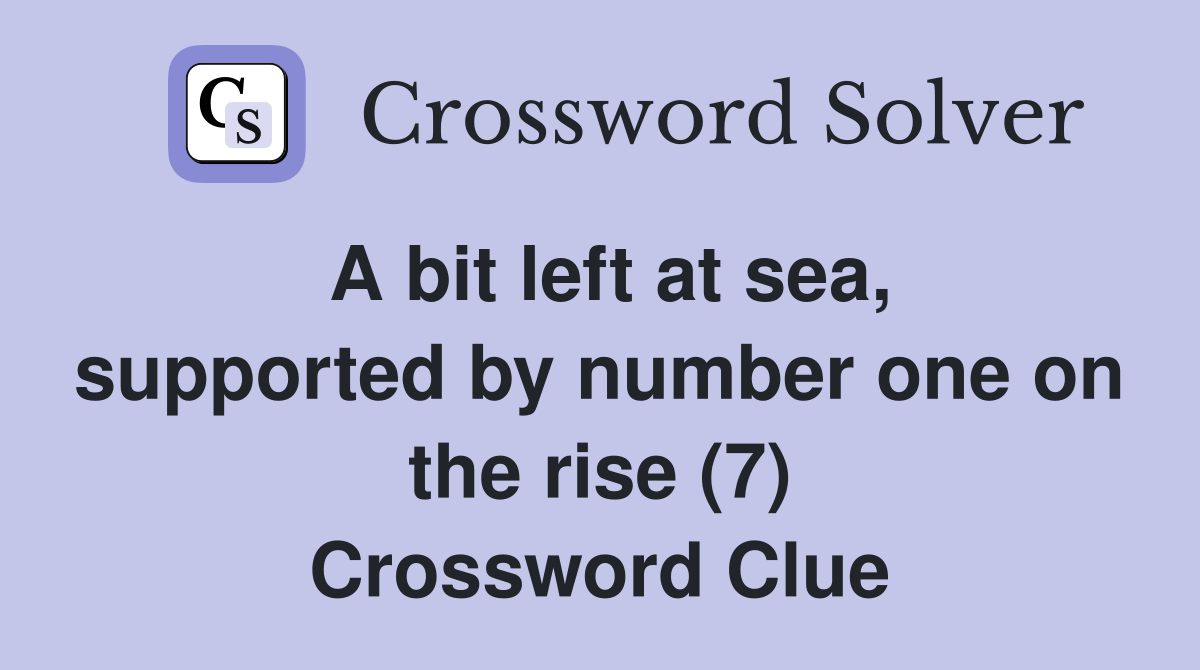 A bit left at sea, supported by number one on the rise (7) Crossword Clue