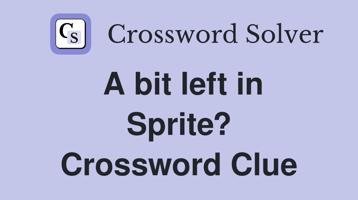 A bit left in Sprite? Crossword Clue