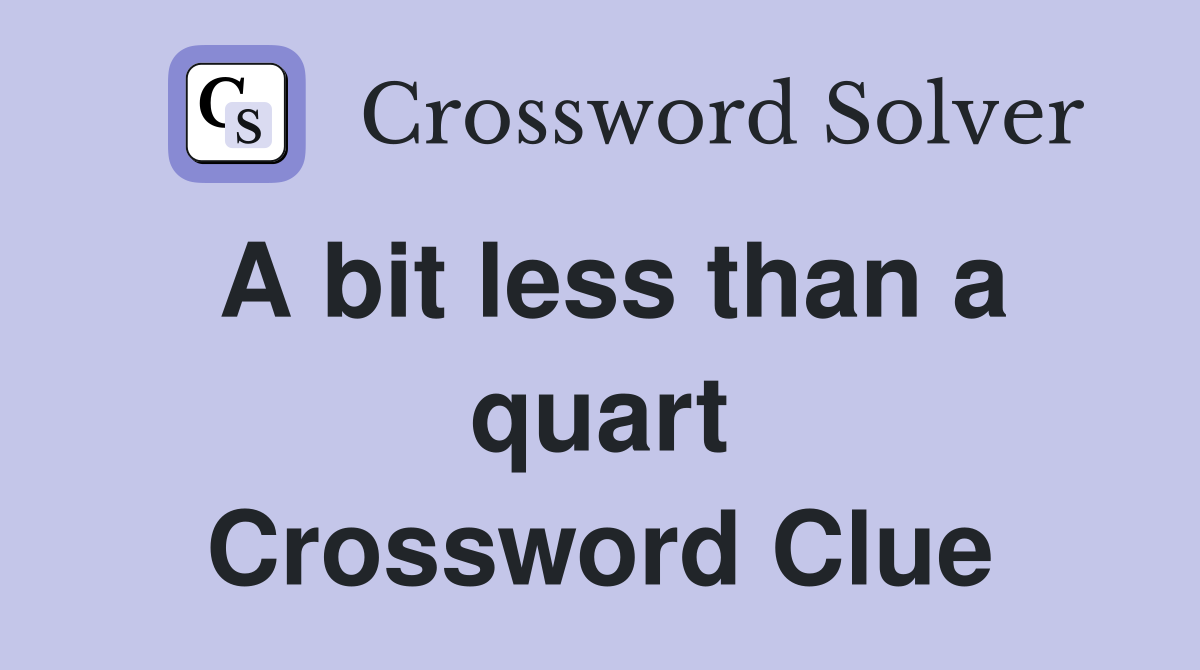 A bit less than a quart Crossword Clue