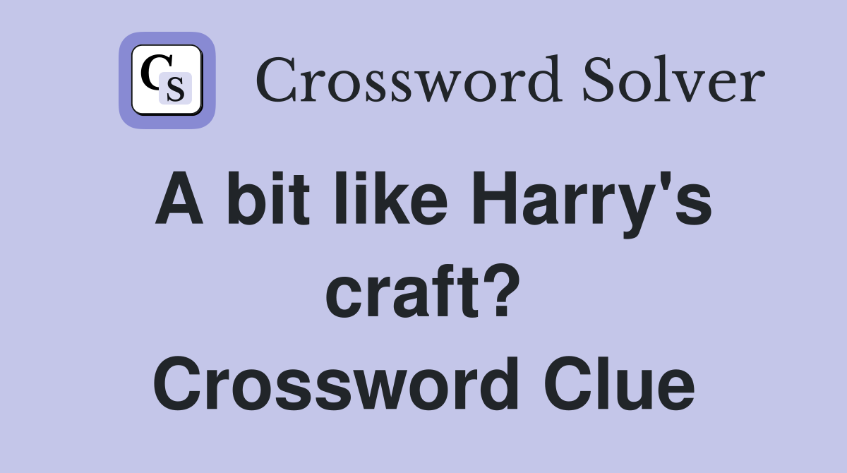 A bit like Harry's craft? Crossword Clue