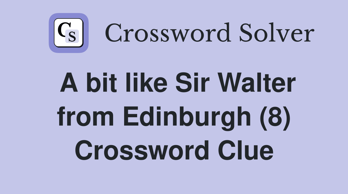 A bit like Sir Walter from Edinburgh (8) Crossword Clue