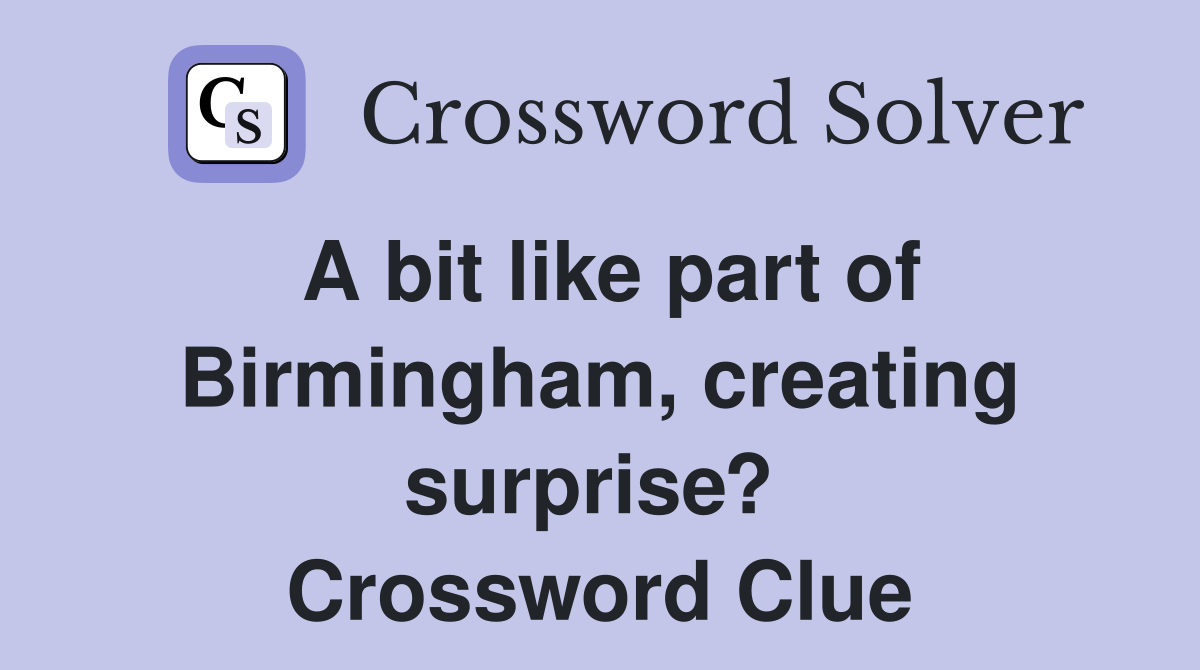 A bit like part of Birmingham, creating surprise?  Crossword Clue