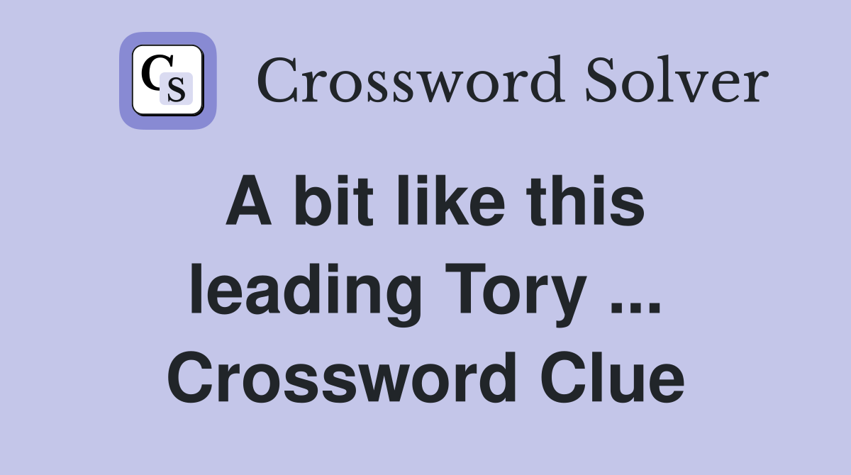 A bit like this leading Tory ... Crossword Clue