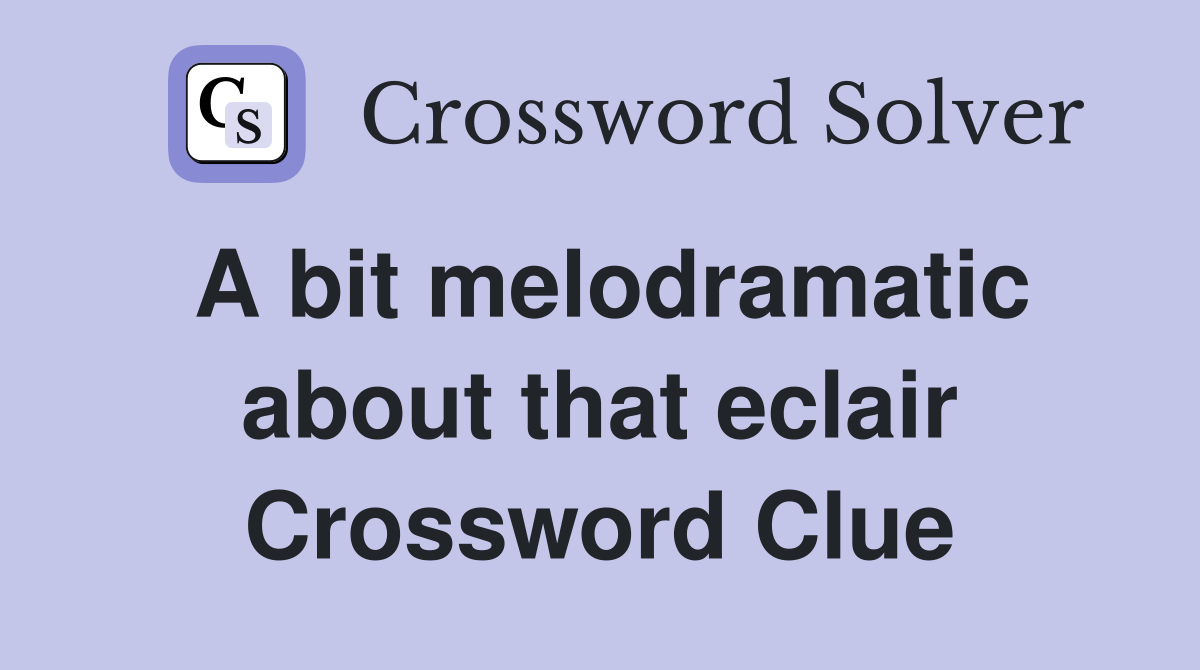 A bit melodramatic about that eclair Crossword Clue