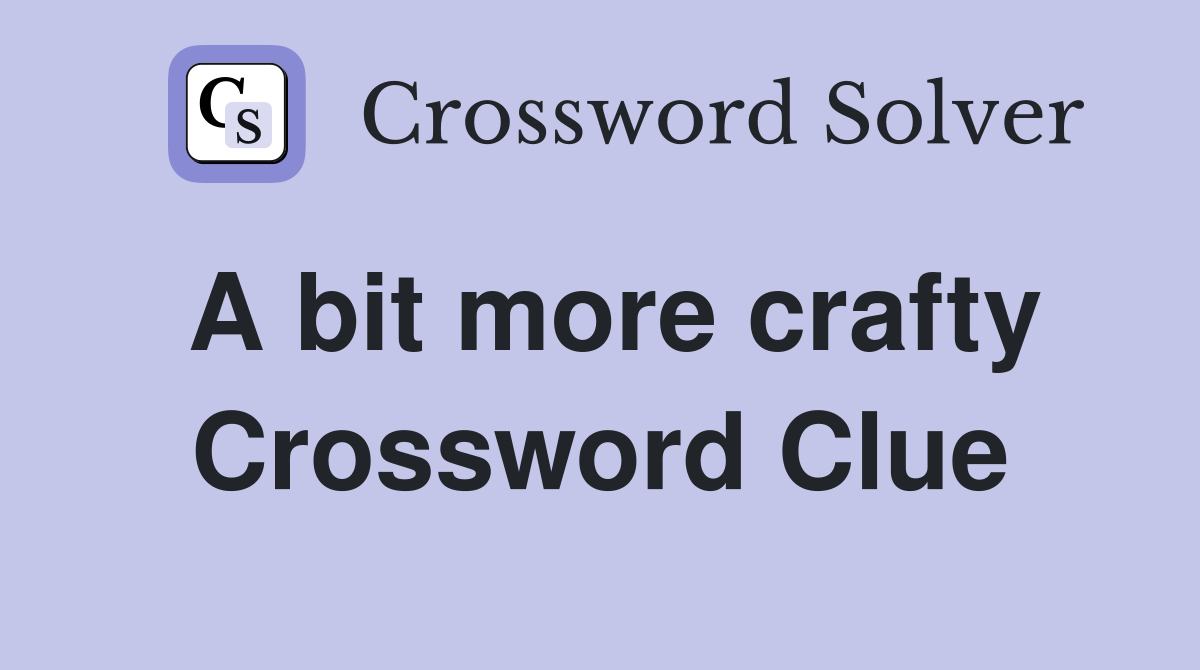 A bit more crafty Crossword Clue