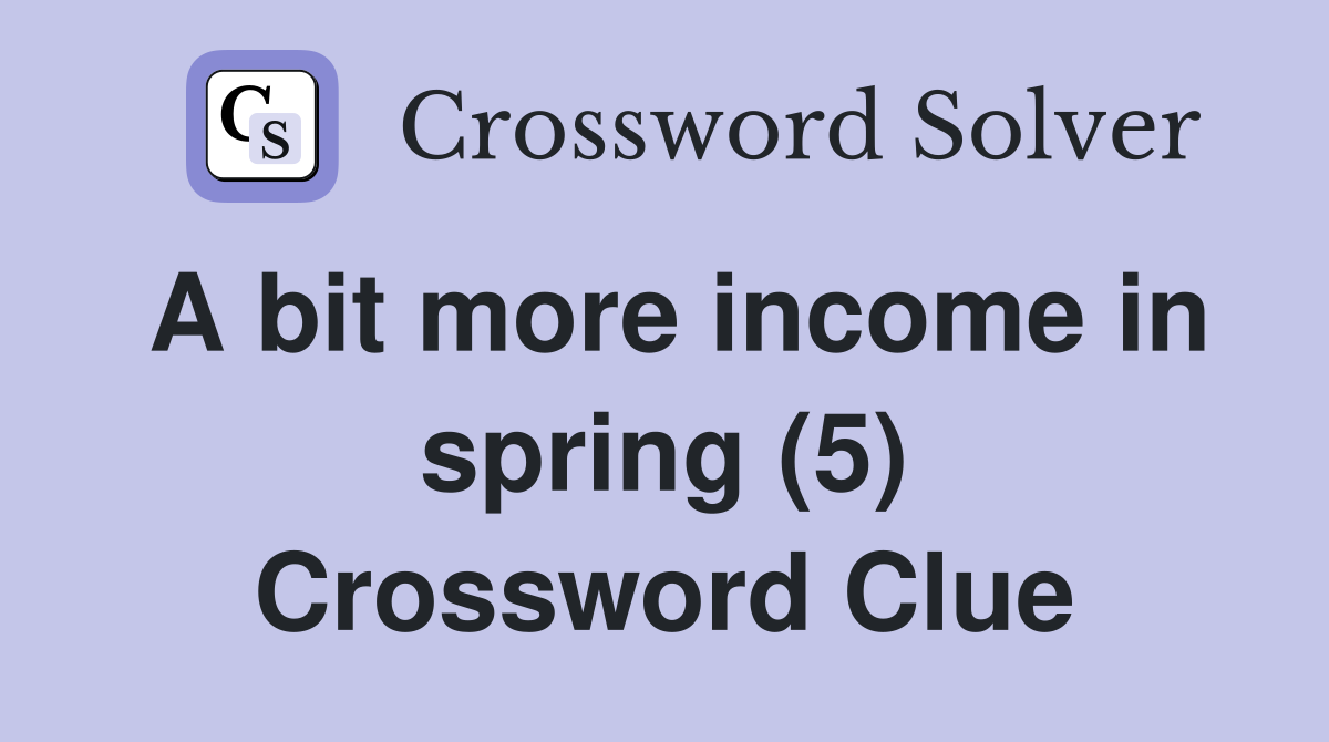 A bit more income in spring (5) Crossword Clue