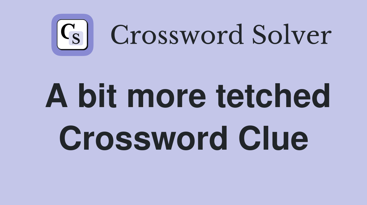 A bit more tetched Crossword Clue