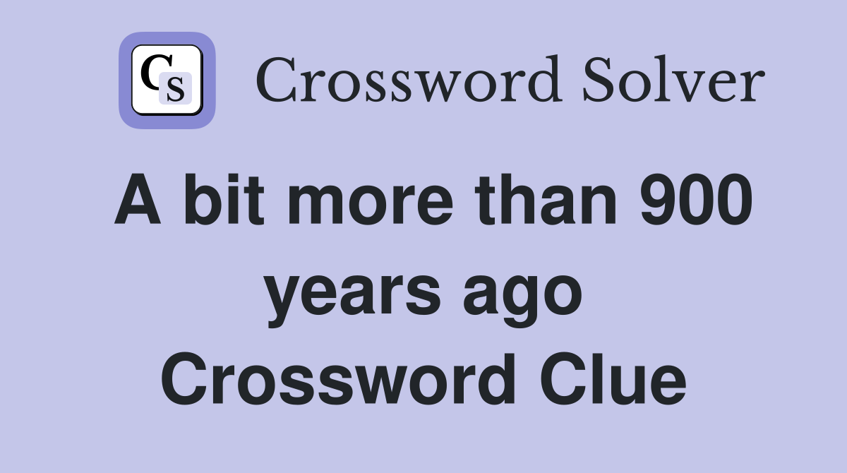 A bit more than 900 years ago Crossword Clue
