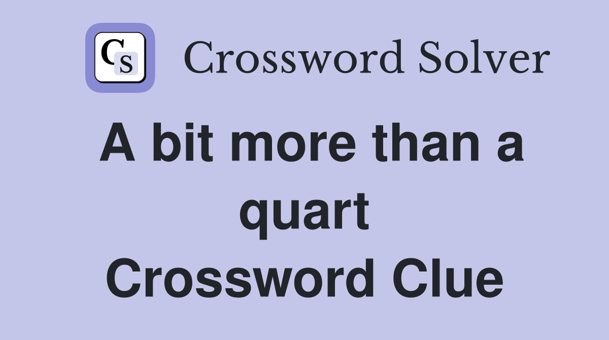 A bit more than a quart Crossword Clue