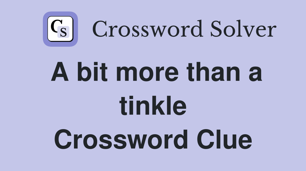 A bit more than a tinkle Crossword Clue