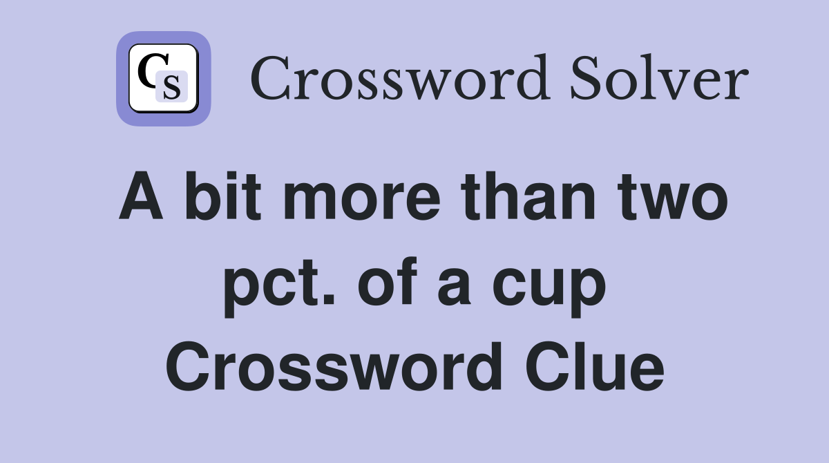 A bit more than two pct. of a cup Crossword Clue