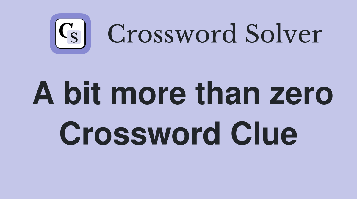 A bit more than zero Crossword Clue