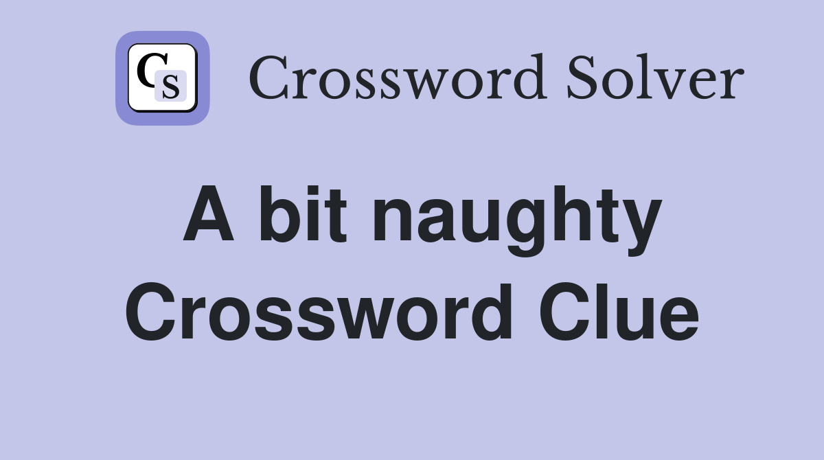 A bit naughty Crossword Clue