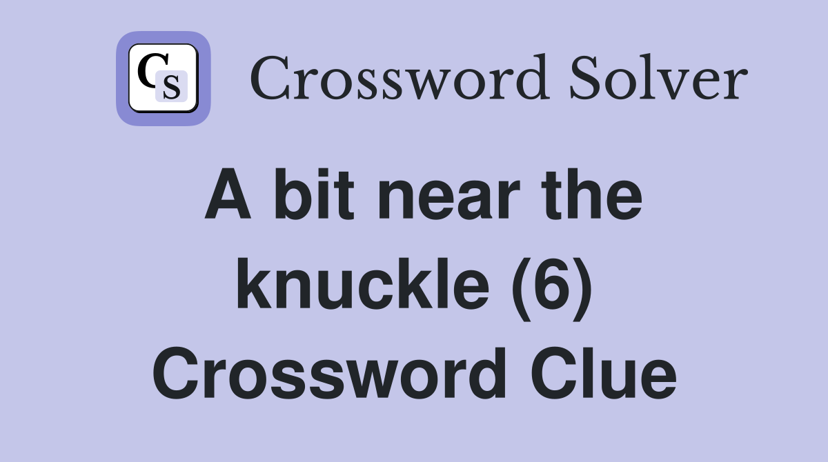 A bit near the knuckle (6) Crossword Clue