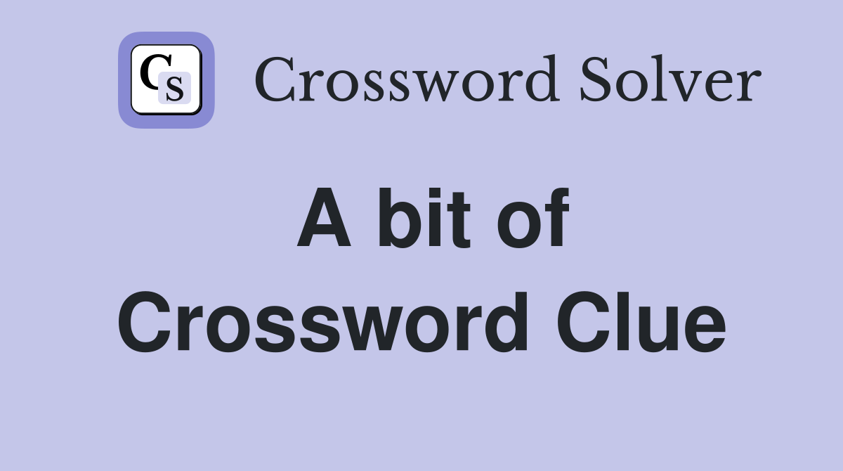 A bit of Crossword Clue