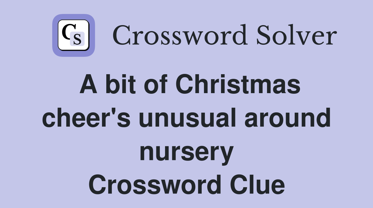 A bit of Christmas cheer's unusual around nursery Crossword Clue