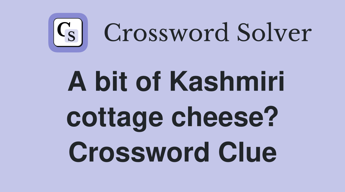 A bit of Kashmiri cottage cheese? Crossword Clue