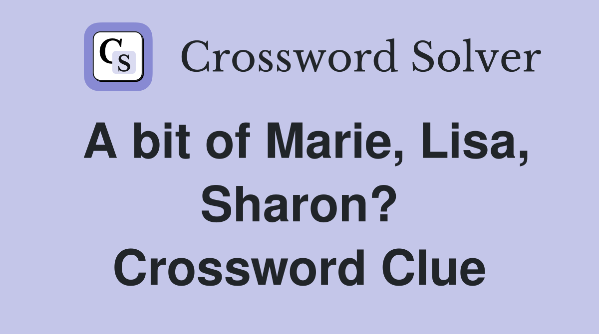 A bit of Marie, Lisa, Sharon? Crossword Clue