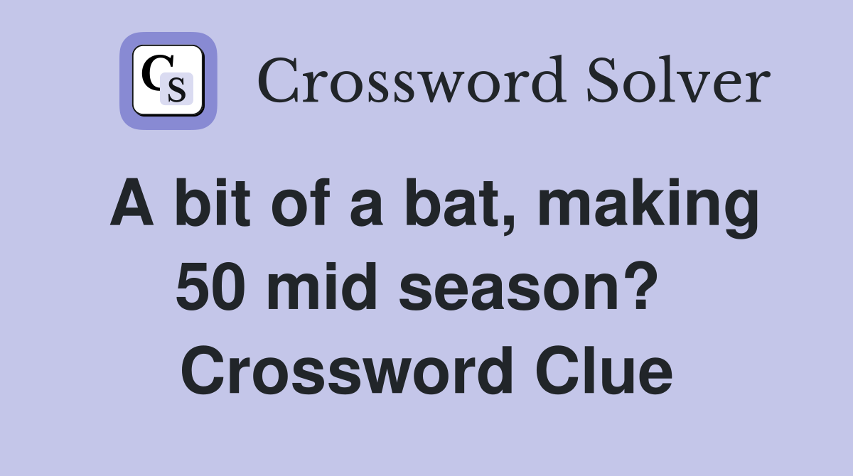 A bit of a bat, making 50 mid season?  Crossword Clue