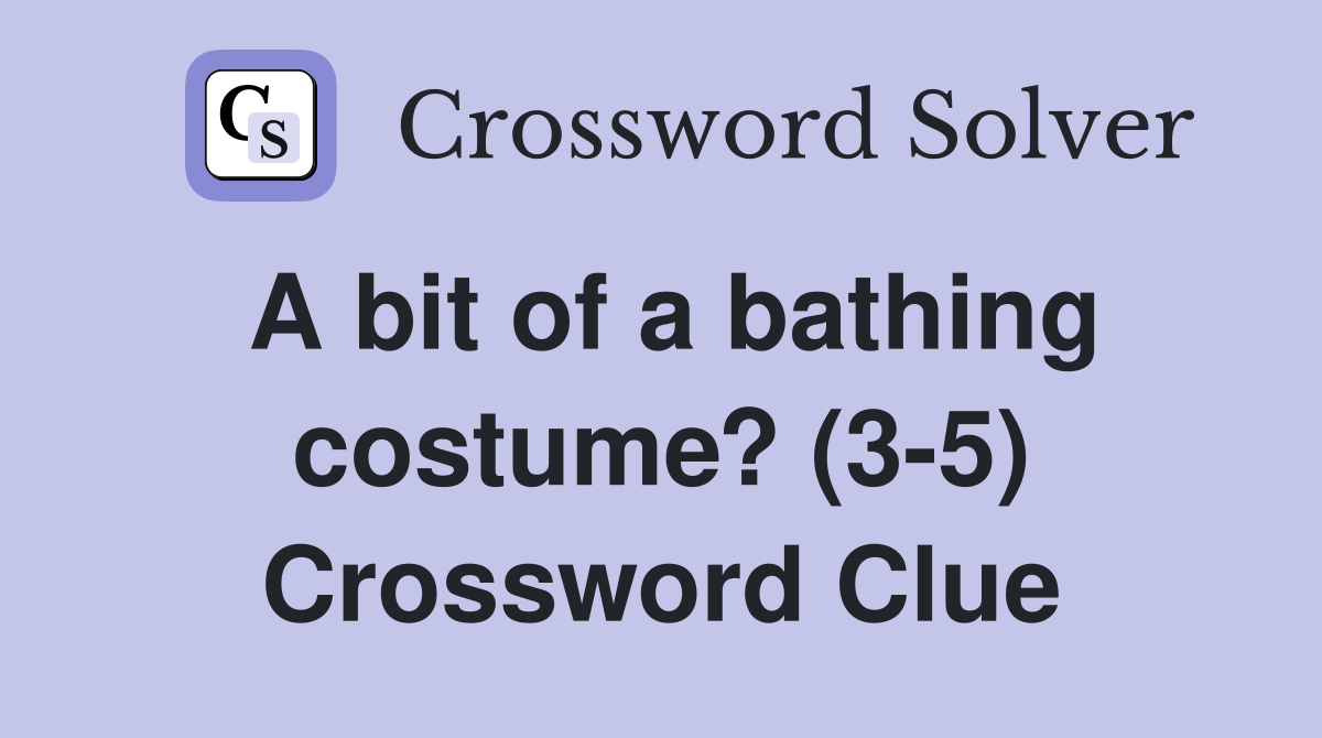 A bit of a bathing costume? (3-5) Crossword Clue