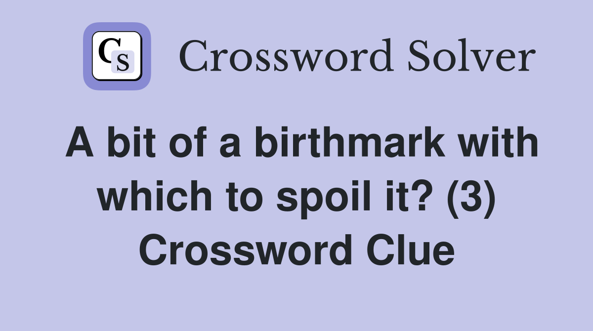 A bit of a birthmark with which to spoil it? (3) Crossword Clue