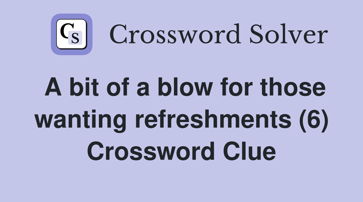 A bit of a blow for those wanting refreshments (6) Crossword Clue