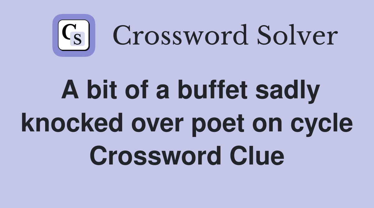 A bit of a buffet sadly knocked over poet on cycle Crossword Clue