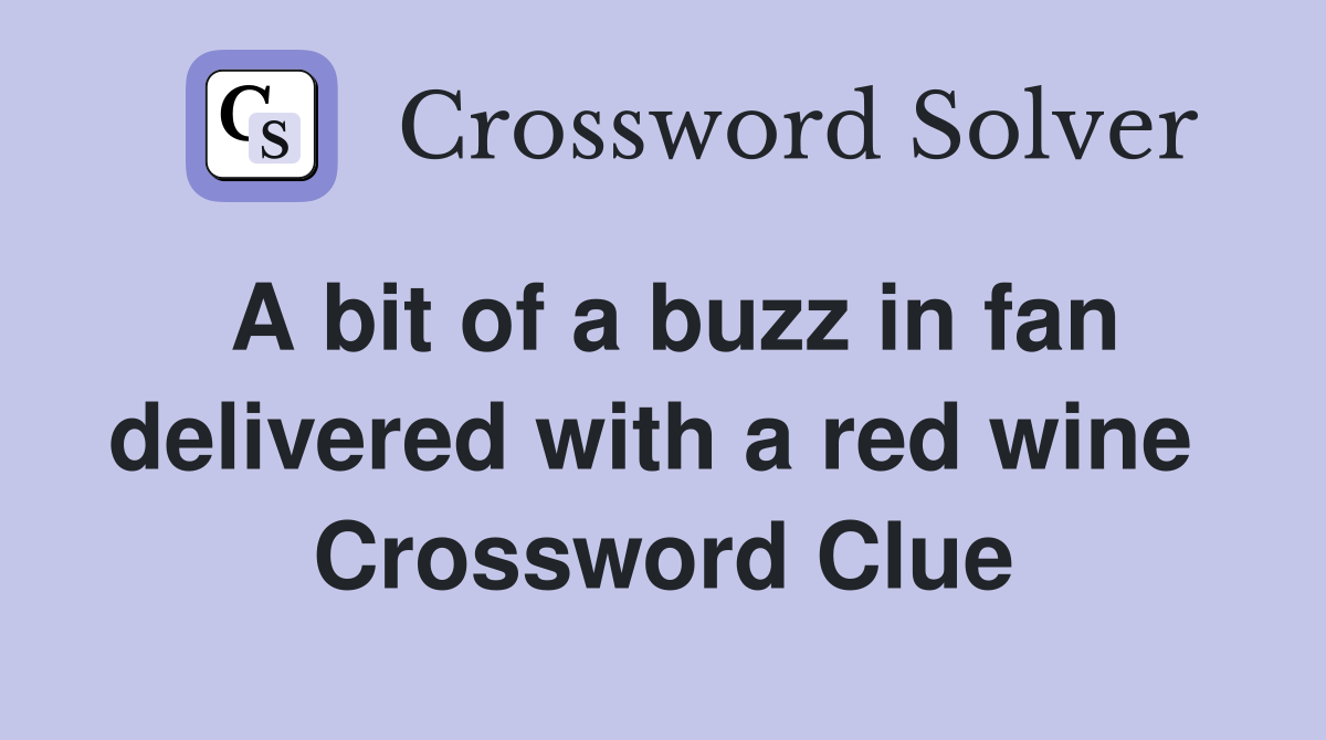 A bit of a buzz in fan delivered with a red wine  Crossword Clue