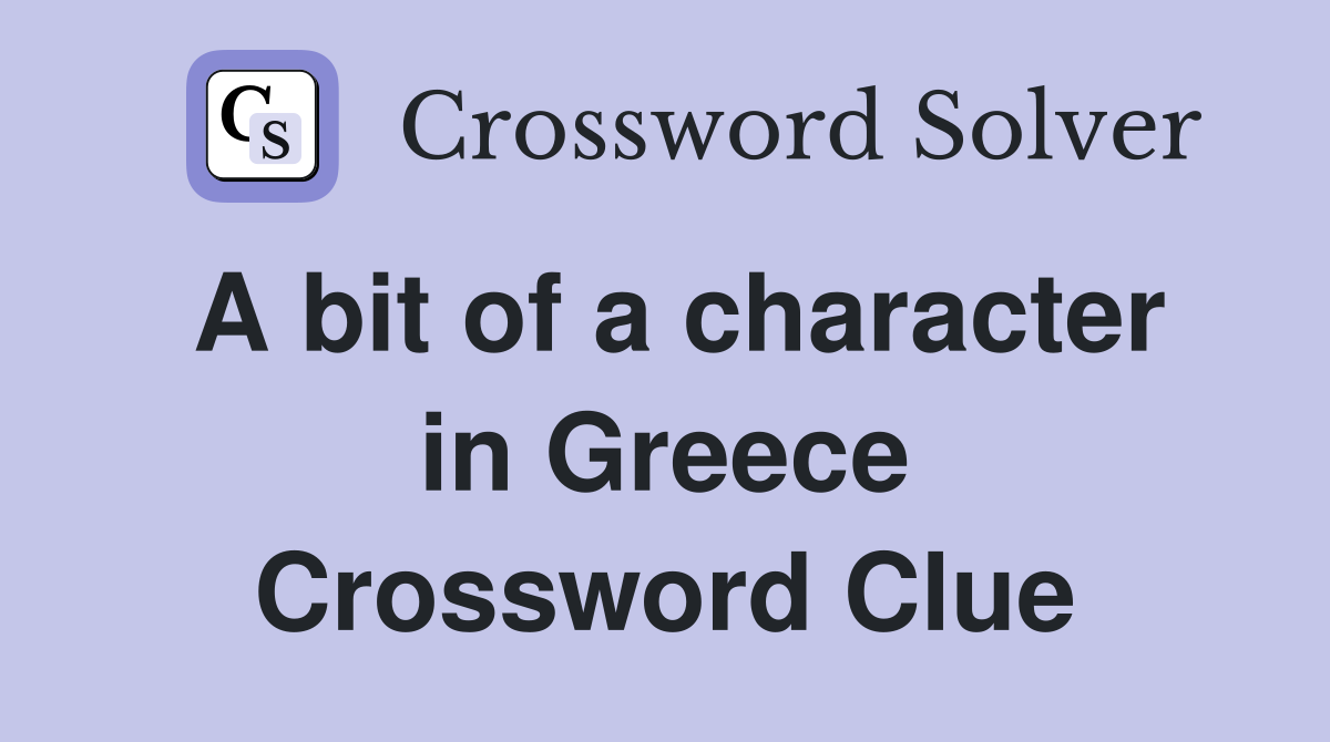 A bit of a character in Greece Crossword Clue