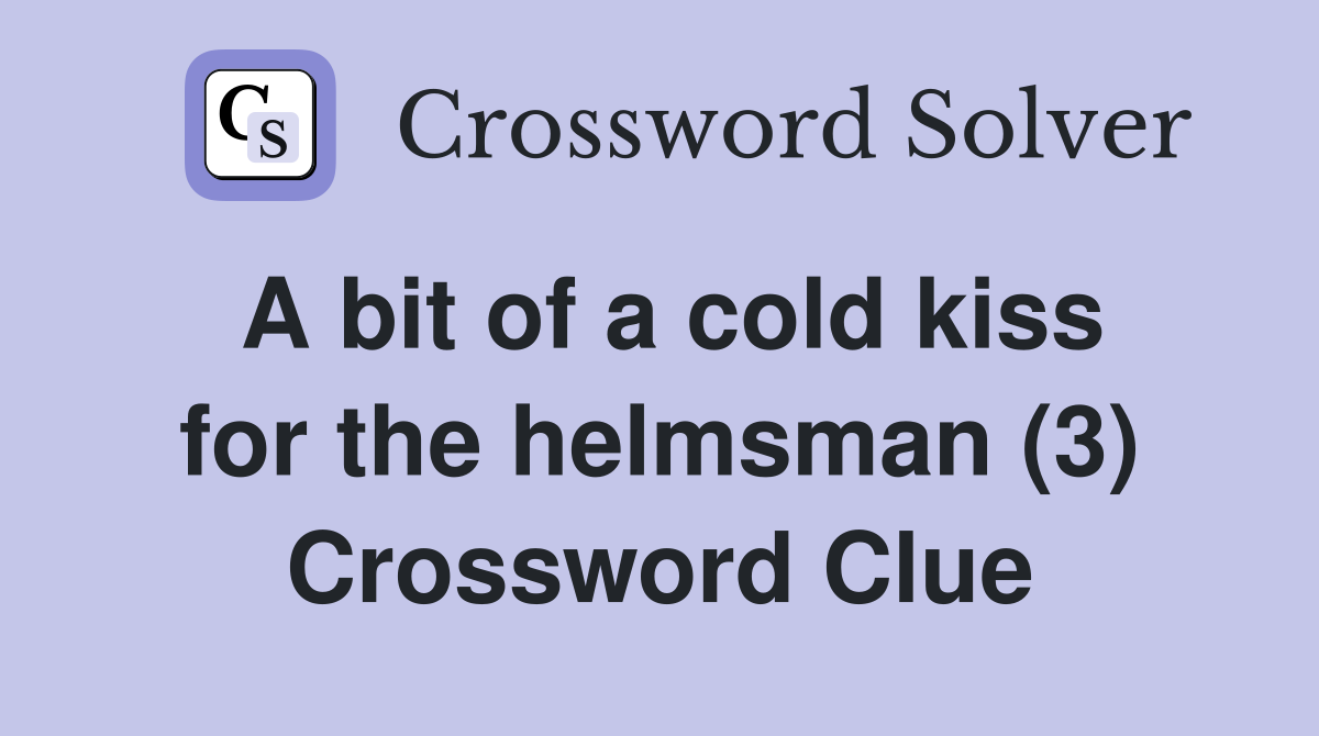 A bit of a cold kiss for the helmsman (3) Crossword Clue