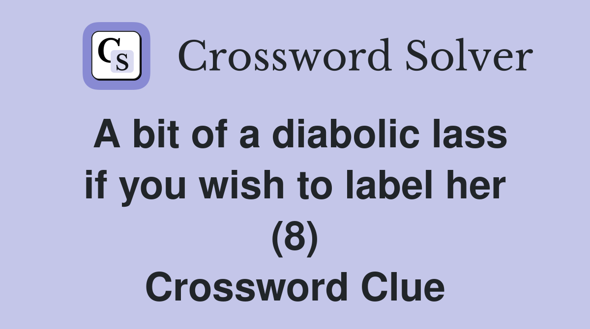 A bit of a diabolic lass if you wish to label her (8) Crossword Clue