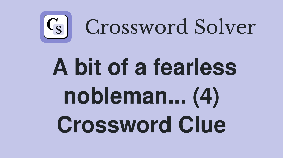 A bit of a fearless nobleman... (4) Crossword Clue