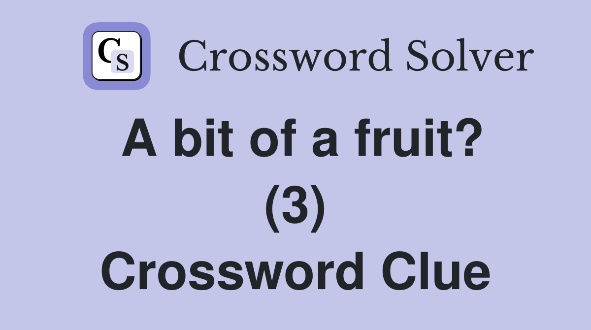 A bit of a fruit? (3) Crossword Clue